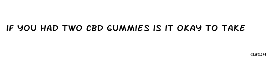 if you had two cbd gummies is it okay to take
