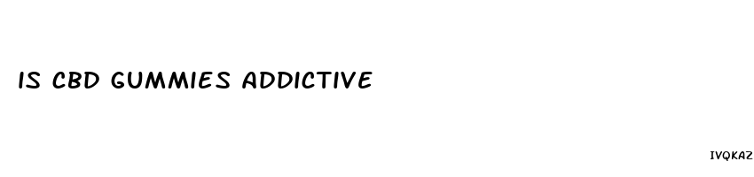 is cbd gummies addictive