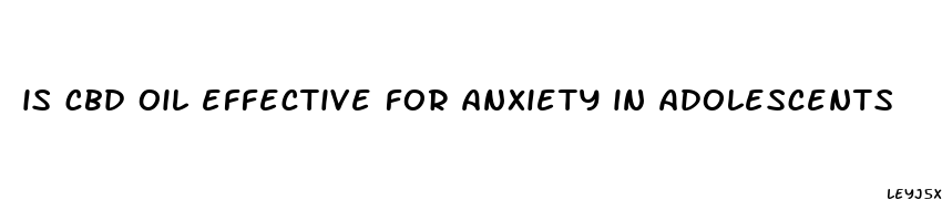 is cbd oil effective for anxiety in adolescents