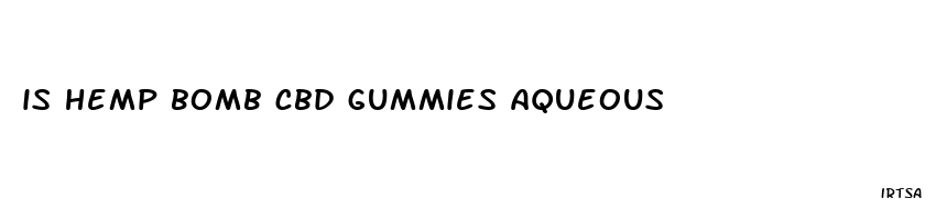 is hemp bomb cbd gummies aqueous