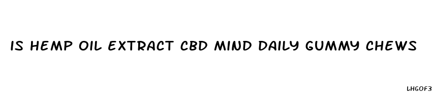 is hemp oil extract cbd mind daily gummy chews