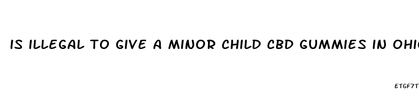 is illegal to give a minor child cbd gummies in ohio