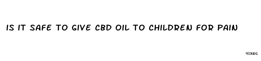 is it safe to give cbd oil to children for pain