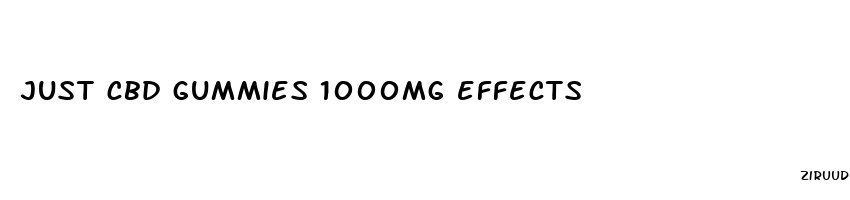 just cbd gummies 1000mg effects