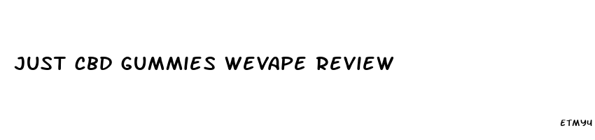 just cbd gummies wevape review