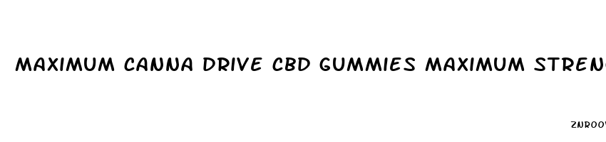 maximum canna drive cbd gummies maximum strength