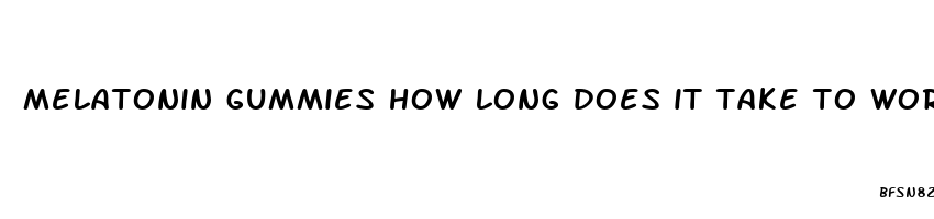 melatonin gummies how long does it take to work