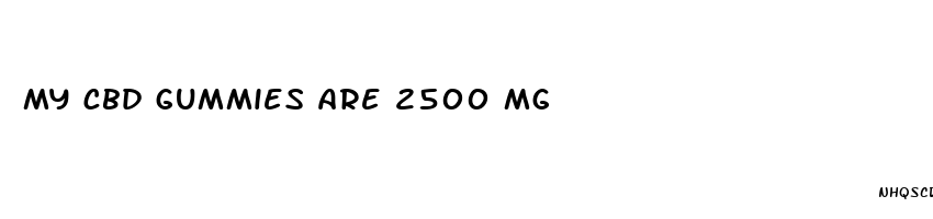 my cbd gummies are 2500 mg