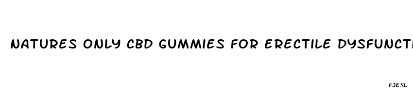natures only cbd gummies for erectile dysfunction