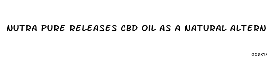 nutra pure releases cbd oil as a natural alternative to pain medication