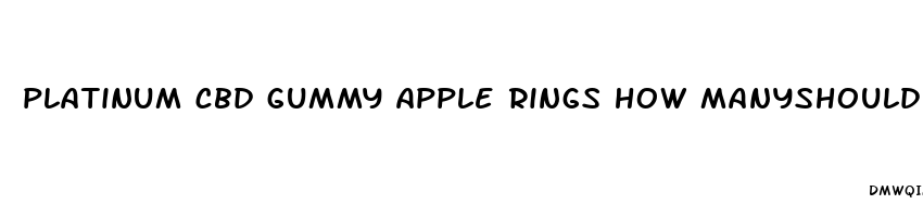 platinum cbd gummy apple rings how manyshould i eat