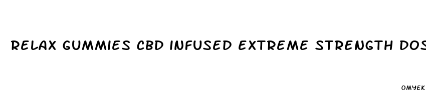 relax gummies cbd infused extreme strength dosage