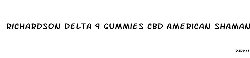 richardson delta 9 gummies cbd american shaman of east richardson