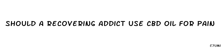 should a recovering addict use cbd oil for pain