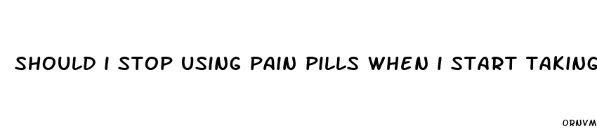 should i stop using pain pills when i start taking cbd oil