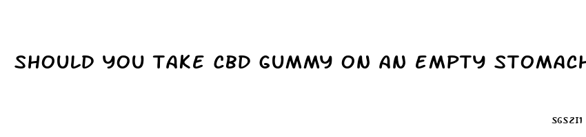 should you take cbd gummy on an empty stomach