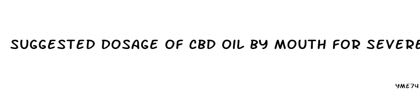 suggested dosage of cbd oil by mouth for severe pain