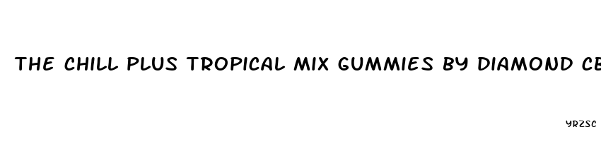 the chill plus tropical mix gummies by diamond cbd