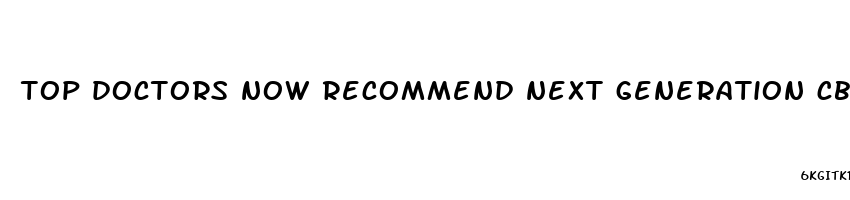 top doctors now recommend next generation cbd gummies