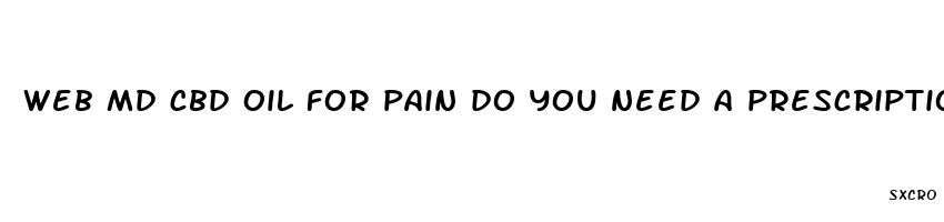 web md cbd oil for pain do you need a prescription