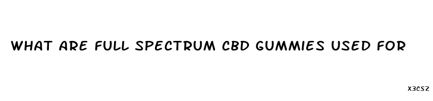 what are full spectrum cbd gummies used for