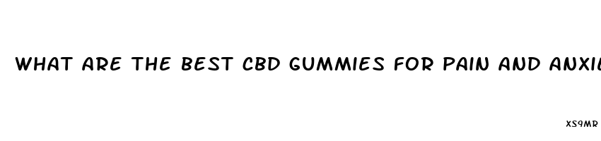 what are the best cbd gummies for pain and anxiety