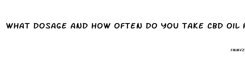 what dosage and how often do you take cbd oil for pain