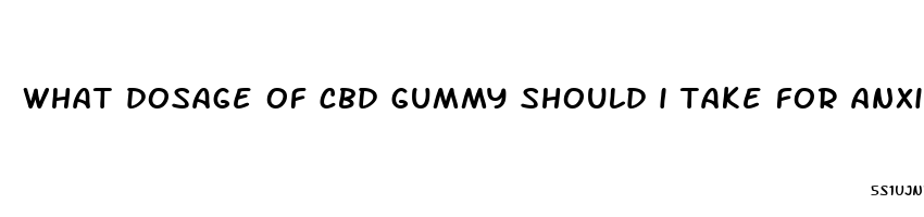 what dosage of cbd gummy should i take for anxiety