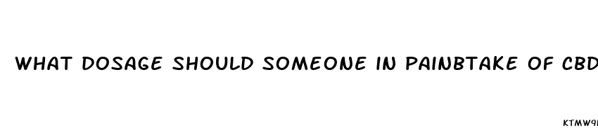 what dosage should someone in painbtake of cbd gummy bears