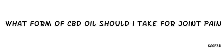 what form of cbd oil should i take for joint pain