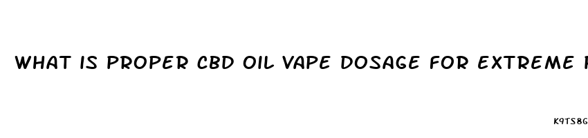 what is proper cbd oil vape dosage for extreme pain