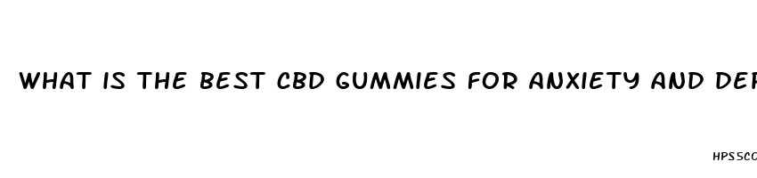 what is the best cbd gummies for anxiety and depression