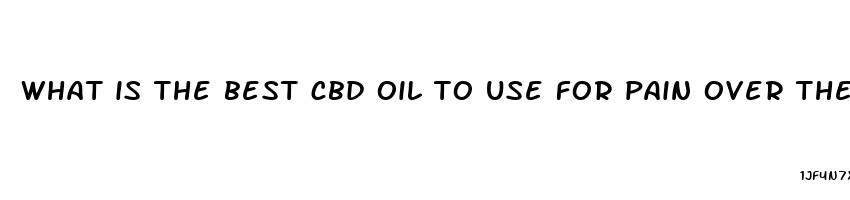 what is the best cbd oil to use for pain over the counter