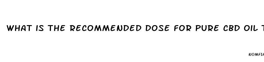 what is the recommended dose for pure cbd oil to help with anxiety