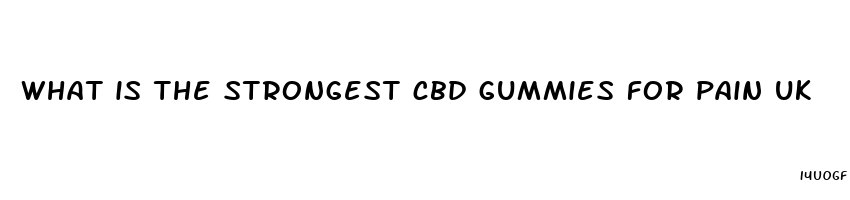 what is the strongest cbd gummies for pain uk