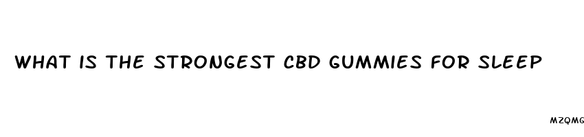 what is the strongest cbd gummies for sleep