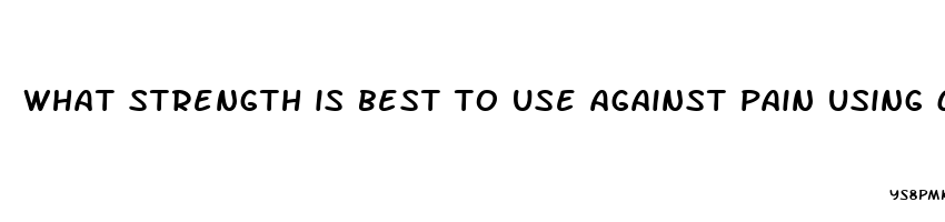 what strength is best to use against pain using cbd oil