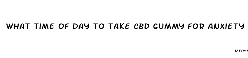 what time of day to take cbd gummy for anxiety