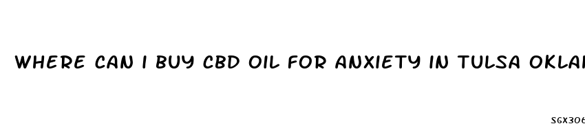 where can i buy cbd oil for anxiety in tulsa oklahoma