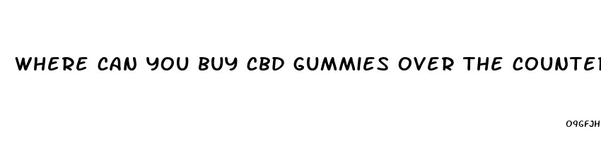 where can you buy cbd gummies over the counter