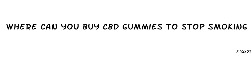 where can you buy cbd gummies to stop smoking