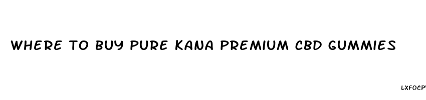 where to buy pure kana premium cbd gummies