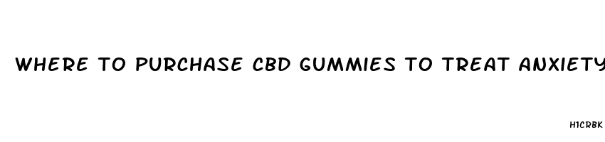 where to purchase cbd gummies to treat anxiety