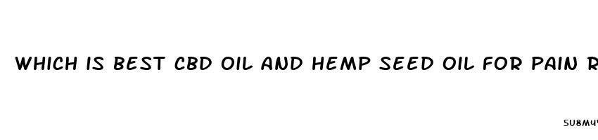 which is best cbd oil and hemp seed oil for pain relief