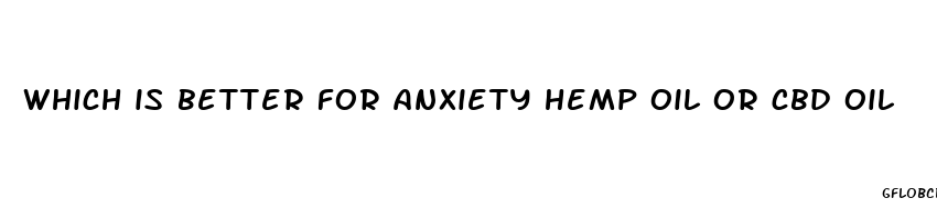 which is better for anxiety hemp oil or cbd oil