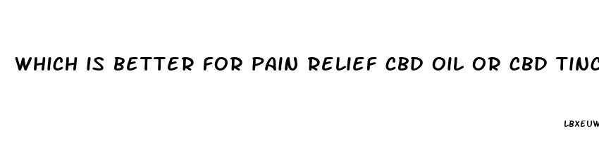 which is better for pain relief cbd oil or cbd tincture