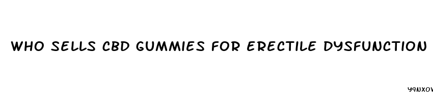 who sells cbd gummies for erectile dysfunction