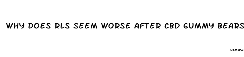 why does rls seem worse after cbd gummy bears