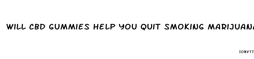 will cbd gummies help you quit smoking marijuana