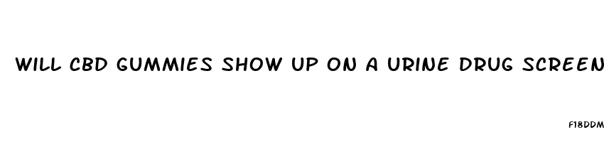 will cbd gummies show up on a urine drug screen